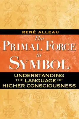 Prvotná sila v symbole: Jazyk vyššieho vedomia: Symbolová sila: porozumenie jazyku vyššieho vedomia - The Primal Force in Symbol: Understanding the Language of Higher Consciousness