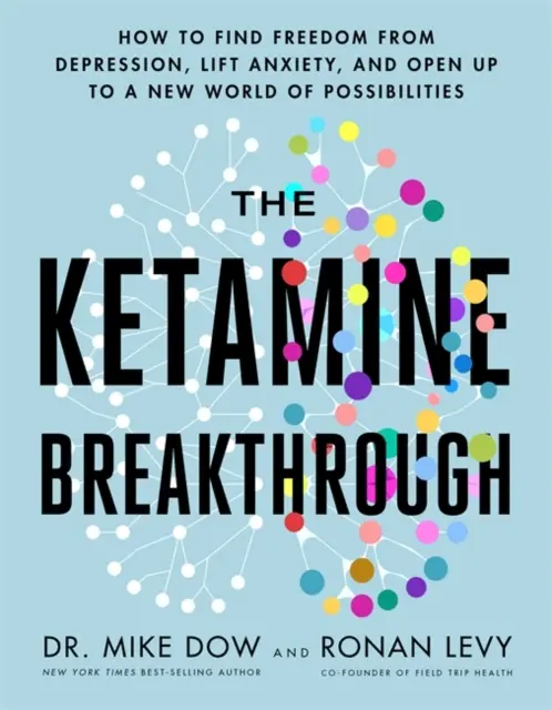 Ketamínový prielom - Ako nájsť slobodu od depresie, zbaviť sa úzkosti a otvoriť sa novému svetu možností - Ketamine Breakthrough - How to Find Freedom from Depression, Lift Anxiety and Open Up to a New World of Possibilities