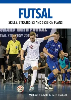 Futsal: Dovednosti, stratégie a plány tréningov: Technické cvičenia pre súťažný tréning - Futsal: Skills, Strategies and Session Plans: Technical Drills for Competitive Training