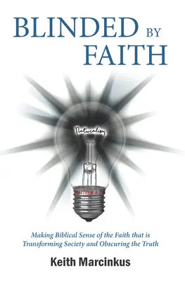Zaslepený vierou: Biblický zmysel viery, ktorá mení spoločnosť a zahmlieva pravdu - Blinded By Faith: Making Biblical Sense of the Faith that is Transforming Society and Obscuring the Truth