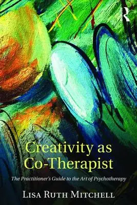 Tvorivosť ako spolutvorca: Sprievodca praktického lekára umením psychoterapie - Creativity as Co-Therapist: The Practitioner's Guide to the Art of Psychotherapy