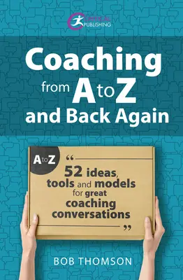 Koučovanie od A po Z a späť: 52 nápadov, nástrojov a modelov pre skvelé koučovacie rozhovory - Coaching from A to Z and Back Again: 52 Ideas, Tools and Models for Great Coaching Conversations