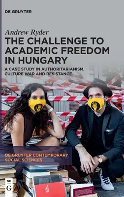 Výzva akademickej slobode v Maďarsku: Prípadová štúdia autoritárstva, kultúrnej vojny a odporu - The Challenge to Academic Freedom in Hungary: A Case Study in Authoritarianism, Culture War and Resistance