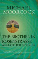 Nevestinec v Rosenstrasse a iné príbehy - Najlepšie poviedky Michaela Moorcocka, 2. zväzok - Brothel in Rosenstrasse and Other Stories - The Best Short Fiction of Michael Moorcock Volume 2