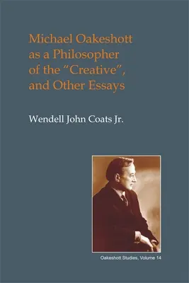 Michael Oakeshott ako filozof tvorivosti: A iné eseje - Michael Oakeshott as a Philosopher of the Creative: And Other Essays