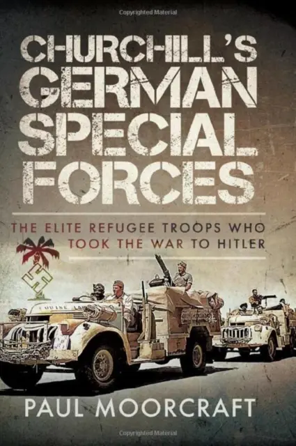 Churchillove nemecké špeciálne jednotky: Elitné jednotky utečencov, ktoré viedli vojnu proti Hitlerovi - Churchill's German Special Forces: The Elite Refugee Troops Who Took the War to Hitler