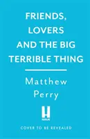 Priatelia, milenci a veľká hrozná vec - „Úprimná, temne vtipná kniha“ New York Times - Friends, Lovers and the Big Terrible Thing - 'A candid, darkly funny book' New York Times