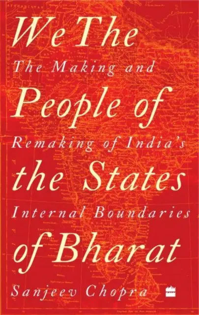 My, ľud štátov Bharátu - Vytváranie a pretváranie vnútorných hraníc Indie - We, the People of the States of Bharat - The Making and Remaking of India's Internal Boundaries
