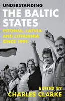 Pochopenie pobaltských štátov: Estónsko, Lotyšsko a Litva od roku 1991 - Understanding the Baltic States: Estonia, Latvia and Lithuania Since 1991