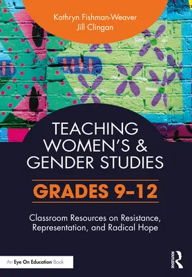 Vyučovanie ženských a rodových štúdií: Učebné zdroje o odpore, reprezentácii a radikálnej nádeji (triedy 9-12) - Teaching Women's and Gender Studies: Classroom Resources on Resistance, Representation, and Radical Hope (Grades 9-12)