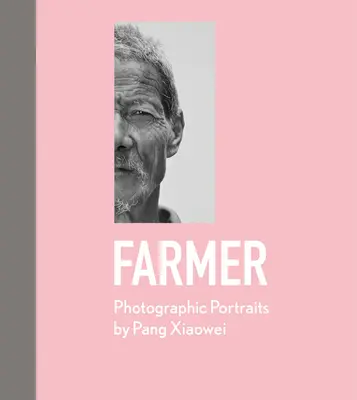 Farmár: Fotografické portréty Pang Xiaowei - Farmer: Photographic Portraits by Pang Xiaowei
