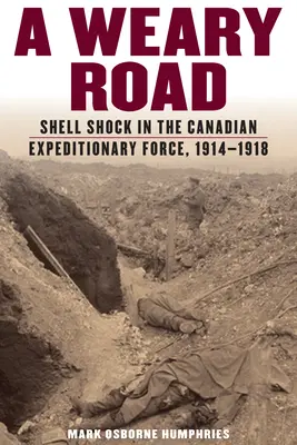 Unavená cesta: Vydanie: Shell Shock in the Canadian Expeditionary Force, 1914-1918 - Weary Road: Shell Shock in the Canadian Expeditionary Force, 1914-1918