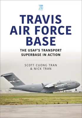 Letecká základňa Travis: Dopravná superzákladňa Usaf v akcii - Travis Air Force Base: The Usaf's Transport SuperBASE in Action