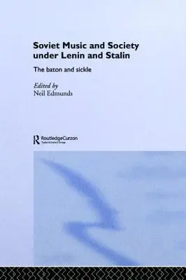 Sovietska hudba a spoločnosť za Lenina a Stalina: Palička a srp - Soviet Music and Society Under Lenin and Stalin: The Baton and Sickle