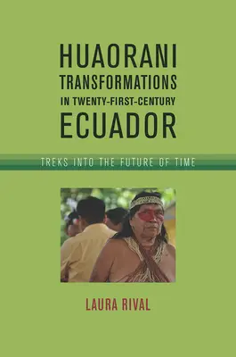Premeny Huaorani v Ekvádore dvadsiateho prvého storočia: Výpravy do budúcnosti času - Huaorani Transformations in Twenty-First-Century Ecuador: Treks Into the Future of Time