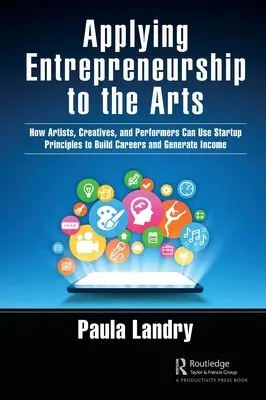 Aplikácia podnikania v umení: Ako môžu umelci, tvorcovia a výkonní umelci využívať princípy startupov na budovanie kariéry a generovanie príjmov - Applying Entrepreneurship to the Arts: How Artists, Creatives, and Performers Can Use Startup Principles to Build Careers and Generate Income