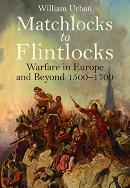 Od zápalkových k flintovým zámkom: Vojna v Európe a za jej hranicami v rokoch 1500-1700 - Matchlocks to Flintlocks: Warfare in Europe and Beyond, 1500-1700