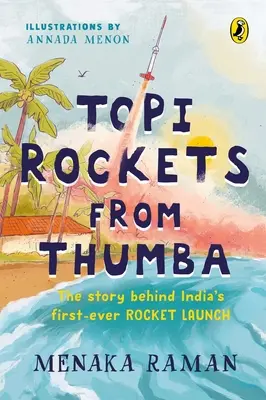 Topi Rakety z Thumby: (Zoznámte sa s Vikramom Sarabhaim, spoznajte rakety a vráťte sa v čase) - Topi Rockets from Thumba: The Story Behind India's First Ever Rocket Launch (Meet Vikram Sarabhai, Learn about Rockets and Travel Back in Time i