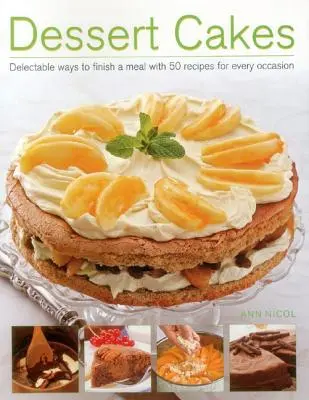 Dezertné torty: Vychytené spôsoby, ako ukončiť jedlo, s 50 receptami na každú príležitosť - Dessert Cakes: Delectable Ways to Finish a Meal with 50 Recipes for Every Occasion