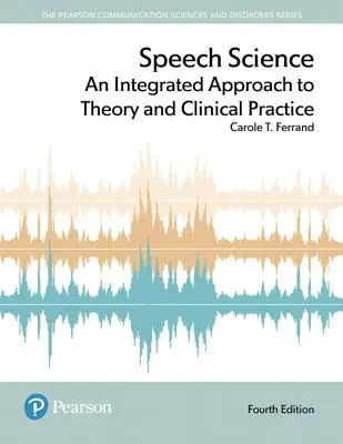 Speech Science: Integrovaný prístup k teórii a klinickej praxi - Speech Science: An Integrated Approach to Theory and Clinical Practice