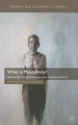 Čo je mužnosť? Čo je to maskulinita: historická dynamika od staroveku po súčasnosť? - What Is Masculinity?: Historical Dynamics from Antiquity to the Contemporary World