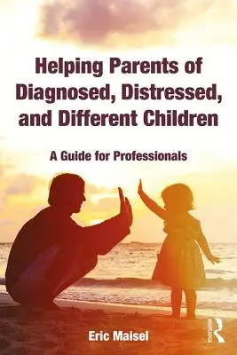 Pomoc rodičom detí s diagnózou, problémami a odlišnosťami: Príručka pre profesionálov - Helping Parents of Diagnosed, Distressed, and Different Children: A Guide for Professionals