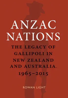 Anzac Nations: Odkaz Gallipoli na Novom Zélande a v Austrálii, 1965 - 2015 - Anzac Nations: The Legacy of Gallipoli in New Zealand and Australia,1965-2015