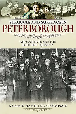 Struggle and Suffrage in Peterborough - Životy žien a boj za rovnoprávnosť - Struggle and Suffrage in Peterborough - Women's Lives and the Fight for Equality