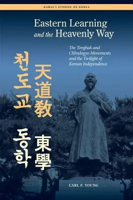 Východná náuka a nebeská cesta: Hnutia Tonghak a Čondogjó a súmrak kórejskej nezávislosti - Eastern Learning and the Heavenly Way: The Tonghak and Chondogyo Movements and the Twilight of Korean Independence