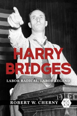 Harry Bridges: Bridges: robotnícky radikál, robotnícka legenda - Harry Bridges: Labor Radical, Labor Legend