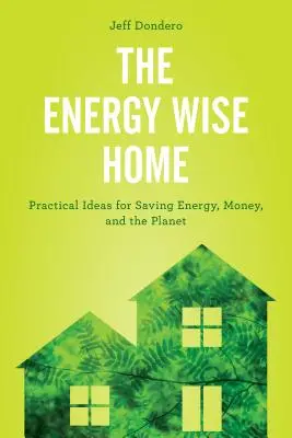 Energeticky múdra domácnosť: Praktické nápady na úsporu energie, peňazí a planéty - The Energy Wise Home: Practical Ideas for Saving Energy, Money, and the Planet