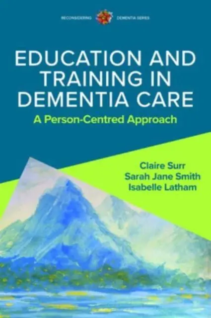 Vzdelávanie a odborná príprava v oblasti starostlivosti o osoby s demenciou: Prístup zameraný na človeka - Education and Training in Dementia Care: A Person-Centred Approach
