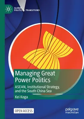 Riadenie veľmocenskej politiky: Asean, inštitucionálna stratégia a Juhočínske more - Managing Great Power Politics: Asean, Institutional Strategy, and the South China Sea