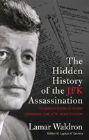 Skryté dejiny atentátu na JFK - definitívny opis najkontroverznejšieho zločinu dvadsiateho storočia - Hidden History of the JFK Assassination - the definitive account of the most controversial crime of the twentieth century