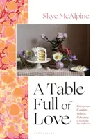 Stôl plný lásky - recepty na potešenie, zvádzanie, oslavu a všetko ostatné - Table Full of Love - Recipes to Comfort, Seduce, Celebrate & Everything Else in Between