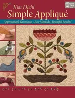 Simple Applique - Approachable Techniques, Easy Methods, Beautiful Results!