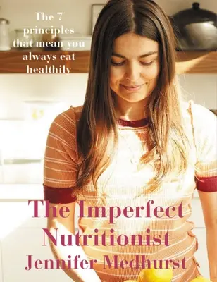 Nedokonalá výživa: 7 zásad zdravého stravovania - The Imperfect Nutritionist: 7 Principles of Healthy Eating