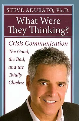 Čo si mysleli?: Krízová komunikácia: Dobrí, zlí a úplne bezradní - What Were They Thinking?: Crisis Communication: The Good, the Bad, and the Totally Clueless