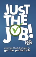 Práve tá práca! - Inteligentné a rýchle stratégie na získanie perfektnej práce - Just the Job! - Smart and fast strategies to get the perfect job