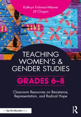 Vyučovanie ženských a rodových štúdií: Učebné zdroje o odpore, reprezentácii a radikálnej nádeji (ročníky 6-8) - Teaching Women's and Gender Studies: Classroom Resources on Resistance, Representation, and Radical Hope (Grades 6-8)