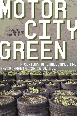 Motor City Green: Storočie krajiny a environmentalistiky v Detroite - Motor City Green: A Century of Landscapes and Environmentalism in Detroit