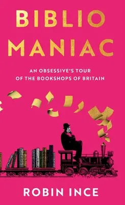 Bibliomaniak: Obsedantná cesta po britských kníhkupectvách - Bibliomaniac: An Obsessive's Tour of the Bookshops of Britain