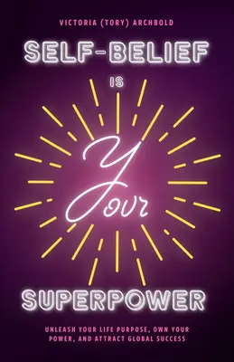 Sebavedomie je vaša superschopnosť: Uvoľnite svoj životný cieľ, získajte svoju silu a staňte sa magnetom na zázraky - Self-Belief Is Your Superpower: Unleash Your Life Purpose, Own Your Power, and Become a Magnet for Miracles