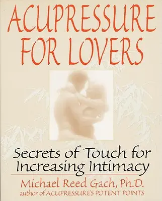 Akupresúra pre milencov: Akupunktúra: tajomstvá dotykov pre zvýšenie intimity - Acupressure for Lovers: Secrets of Touch for Increasing Intimacy