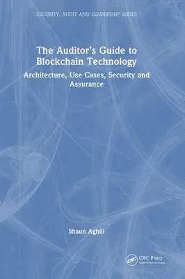 Sprievodca audítora technológiou blockchain: Sprievodca blockchainom: architektúra, prípady použitia, bezpečnosť a uistenie - The Auditor's Guide to Blockchain Technology: Architecture, Use Cases, Security and Assurance