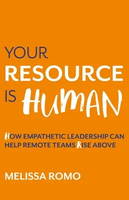Váš zdroj je človek: Ako môže empatické vedenie pomôcť tímom na diaľku povzniesť sa - Your Resource Is Human: How Empathetic Leadership Can Help Remote Teams Rise Above