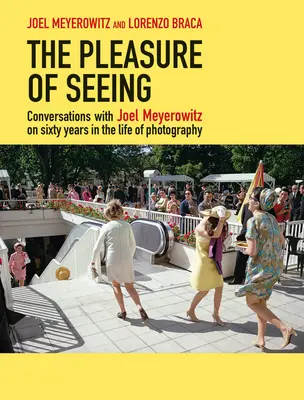 Radosť z pozerania: Rozhovory s Joelom Meyerowitzom o šesťdesiatich rokoch života fotografie - The Pleasure of Seeing: Conversations with Joel Meyerowitz on Sixty Years in the Life of Photography