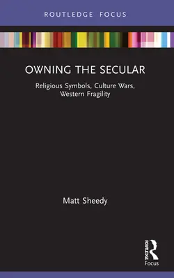 Vlastniť svetské: Náboženské symboly, kultúrne vojny, krehkosť Západu - Owning the Secular: Religious Symbols, Culture Wars, Western Fragility