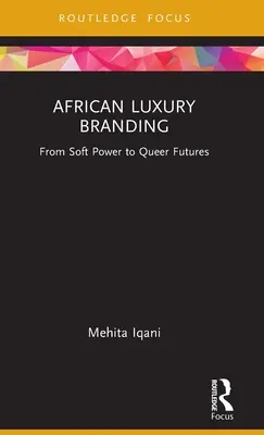 Africký luxusný branding: Od mäkkej moci po queer budúcnosť - African Luxury Branding: From Soft Power to Queer Futures
