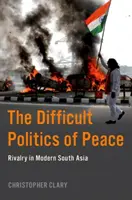 Ťažká politika mieru - Súperenie v modernej južnej Ázii - Difficult Politics of Peace - Rivalry in Modern South Asia